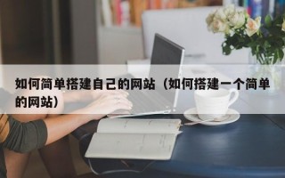 南城如何简单搭建自己的网站（如何搭建一个简单的网站）