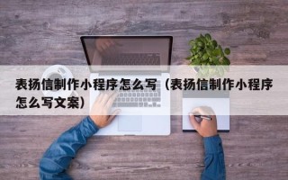南城表扬信制作小程序怎么写（表扬信制作小程序怎么写文案）